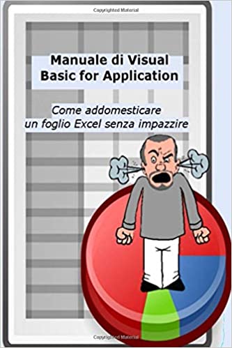 Visual Basic for Application (VBA): Come addomesticare un foglio Excel senza impazzire  (Febbraio 2019 )